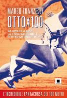 Ottox100. Da Owens a Bolt, la sfida impossibile di otto medaglie d'oro di Marco Franzelli edito da Biancoenero