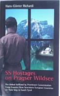 SS hostages on Pragser Wildsee. The ordeal suffered by prominent concentration camp inmates from 17 european countries on the way to South Tyrol di Hans-Günter Richardi, Hans Heiss edito da Caroline M. Heiss