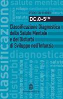 DC: 0-5. Classificazione diagnostica della salute mentale e dei disturbi di sviluppo nell'infanzia edito da Giovanni Fioriti Editore