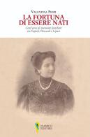 La fortuna di essere nati. Cent'anni di memorie familiari tra Napoli, Pozzuoli e Lipari di Valentina Fiori edito da D'Amico Editore