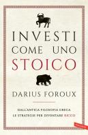 Investi come uno stoico. Dall'antica filosofia greca le strategie per diventare ricco di Darius Foroux edito da Vallardi A.