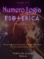 Numerologia esoterica evolutiva. Numerologia per principianti, i segreti dei numeri, la numerologia caldea e cinese. 5 libri in 1 edito da Youcanprint