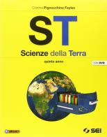 ST. Scienze della terra. Per la 5ª classe delle Scuole superiori. Con DVD di Cristina Pignocchino Feyles edito da SEI