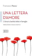 Una lettera d'amore. L'Amoris laetitia letta in famiglia di Francesco Pesce edito da EDB