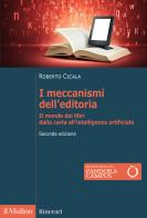 I meccanismi dell'editoria. Il mondo dei libri dalla carta all'intelligenza artificiale. Nuova ediz. di Roberto Cicala edito da Il Mulino