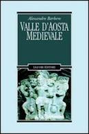 Valle d'Aosta medievale. Bibliotheque de l'Archivum Augustanum. Par les archives historiques regionales di Alessandro Barbero edito da Liguori