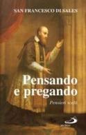 Pensando e pregando. Pensieri scelti di Francesco di Sales (san) edito da San Paolo Edizioni
