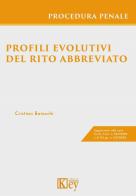 Profili evolutivi del rito abbreviato di Cristian Baiocchi edito da Key Editore