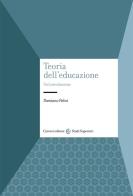 Teoria dell'educazione. Un'introduzione di Damiano Felini edito da Carocci