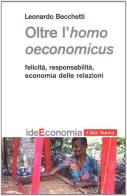 Oltre l'homo oeconomicus. Felicità, responsabilità, economia delle relazioni di Leonardo Becchetti edito da Città Nuova
