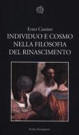 Individuo e cosmo nella filosofia del Rinascimento. Ediz. integrale di Ernst Cassirer edito da Bollati Boringhieri