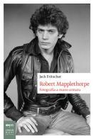 Robert Mapplethorpe. Fotografia a mano armata di Jack Fritscher edito da Johan & Levi