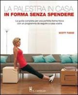 La palestra in casa. In forma senza spendere. La guida completa per una perfetta forma fisica con un programma da seguire a casa vostra di Scott Tudge edito da Il Castello