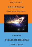 Radiazioni. Fisica delle particelle-Polvere di stelle. Relatività di Angelo Brizi edito da & MyBook