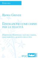 L' evoluzione come chiave per la felicità. Darwinian happiness: natura umana, adattamento, qualità della vita di Bjorn Grinde edito da Ipoc