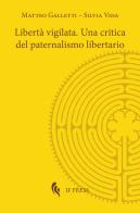 Libertà vigilata. Una critica del paternalismo libertario di Matteo Galletti, Silvia Vida edito da If Press