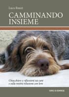 Camminando insieme. Chiacchiere e riflessioni sui cani e sulla nostra relazione con loro di Luca Rauzi edito da Curcu & Genovese Ass.