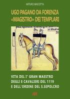 Ugo Pagano da Forenza magistro dei Templari: Vita del I° Gran maestro degli 8 Cavalieri del 1119 e dell'ordine del Santo Sepolcro di Arturo Bascetta edito da ABE