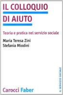 Il colloquio di aiuto. Teoria e pratica nel servizio sociale di M. Teresa Zini, Stefania Miodini edito da Carocci