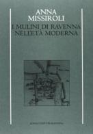 I mulini di Ravenna nell'età moderna di Anna Missiroli edito da Longo Angelo