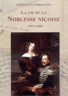 La vie de la Noblesse Niçoise 1814-1860. Ediz. francese di Simonetta Tombaccini edito da Centro Studi Piemontesi