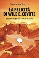 La felicità di Wile E. Coyote. Essere fragile e invulnerabile di Gian Maria Zapelli edito da Franco Angeli