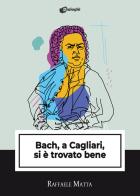 Bach, a Cagliari, si è trovato bene di Raffaele Matta edito da Dialoghi