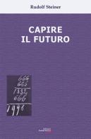 Capire il futuro di Rudolf Steiner edito da Edizioni Rudolf Steiner