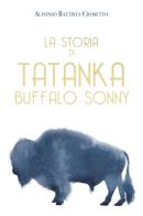 La storia di Tatanka Buffalo Sonny. Ediz. illustrata di Alfonso Battista Crosetto edito da Autopubblicato