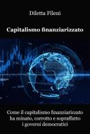 Come il capitalismo finanziarizzato ha minato, corrotto e sopraffatto i governi democratici di Diletta Fileni edito da Youcanprint