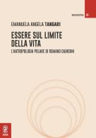 Essere sul limite della vita. L'antropologia polare di Romano Guardini di Emanuela Angela Tangari edito da Aracne (Genzano di Roma)