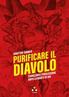 Purificare il diavolo. Esorcismo e possessione dopo la morte di Dio di Grafton Tanner edito da Tlon