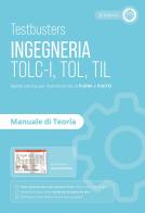 Testbusters. Ingegneria. TOLC-I, TOL, TIL. Manuale di teoria. Preparazione ai test di ammissione in Ingegneria, Informatica, Fisica e Matematica di Testbusters edito da Testbusters