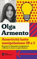 Assertività batte manipolazione 10 a 1. Riconosci le dinamiche manipolatorie e afferma te stesso in ogni relazione di Olga Armento edito da Giunti Psicologia.IO