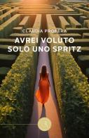 Avrei voluto solo uno spritz di Claudia Profera edito da bookabook