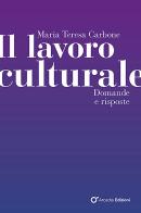 Il lavoro culturale. Domande e risposte di Maria Teresa Carbone edito da Arcadia Edizioni
