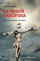 La Trinità crocifissa. Ripensare la fede nel dolore di Antonio Agnelli edito da Tau