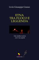 Etna tra fuoco e leggenda. Ediz. illustrata di Livio Giuseppe Grasso edito da GAEditori