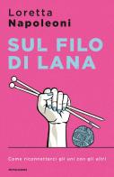 Sul filo di lana. Come riconnetterci gli uni con gli altri di Loretta Napoleoni edito da Mondadori