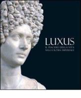 Luxus. Il piacere della vita nella Roma Imperiale edito da Ist. Poligrafico dello Stato