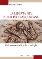 La libertà nel pensiero francescano. Un itinerario tra filosofia e teologia di Orlando Todisco edito da Porziuncola