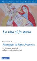 La vita si fa storia. Commenti al Messaggio di Papa Francesco. 54ª Giornata mondiale delle comunicazioni sociali edito da Scholé