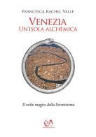 Venezia, un'isola alchemica. Il volto magico della Serenissima di Francesca Rachel Valle edito da Press & Archeos