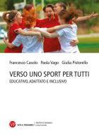 Verso uno sport per tutti. Educativo, adattato e inclusivo di Francesco Casolo, Giulia Pistorello, Paola Vago edito da Vita e Pensiero