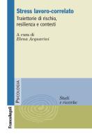 Stress lavoro-correlato. Traiettorie di rischio, resilienza e contesti edito da Franco Angeli