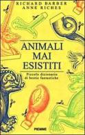 Animali mai esistiti. Piccolo dizionario di bestie fantastiche di Richard Barber, Anne Riches edito da Piemme