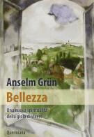 Bellezza. Una nuova spiritualità della gioia di vivere di Anselm Grün edito da Queriniana