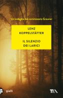 Il silenzio dei larici. Un'indagine del commissario Grauner di Lenz Koppelstätter edito da TEA