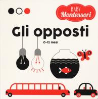 Gli opposti. Baby Montessori. Ediz. a colori di Chiara Piroddi edito da White Star