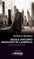 Basile Antonio migrante in Lamerica di Umberto Barillaro edito da Ibiskos Editrice Risolo